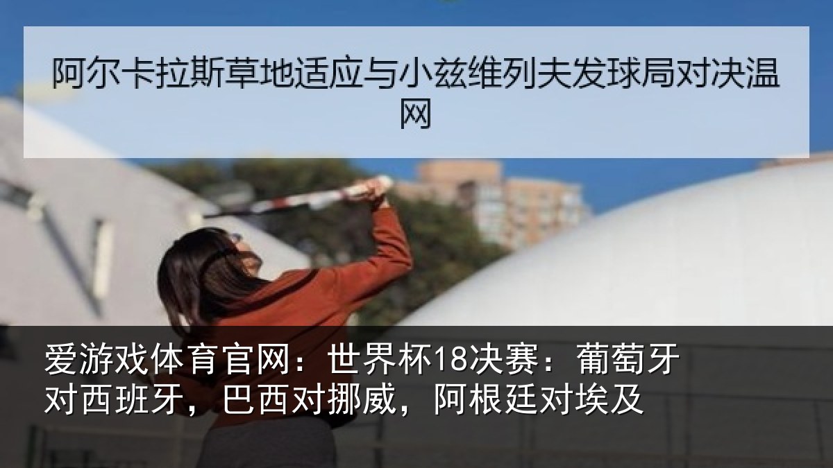 爱游戏体育官网：世界杯18决赛：葡萄牙对西班牙，巴西对挪威，阿根廷对埃及