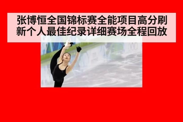 张博恒全国锦标赛全能项目高分刷新个人最佳纪录详细赛场全程回放