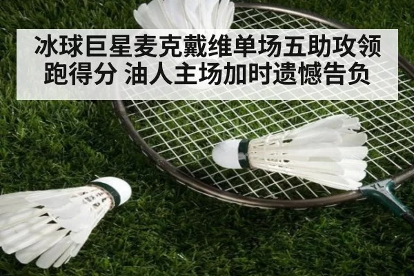 冰球巨星麦克戴维单场五助攻领跑得分 油人主场加时遗憾告负